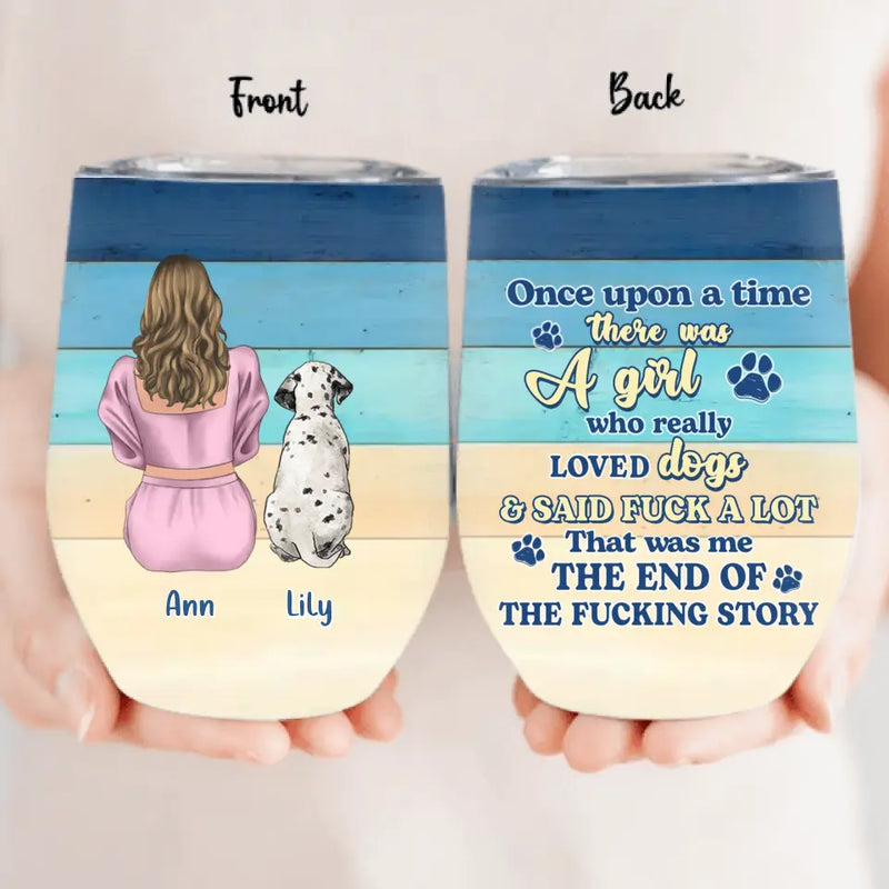 Personalized Dog Mom Wine Tumbler - Up to 6 Dogs - Gift Idea For Dog Lovers - Once Upon A Time There Was A Girl Who Really Loved Dogs