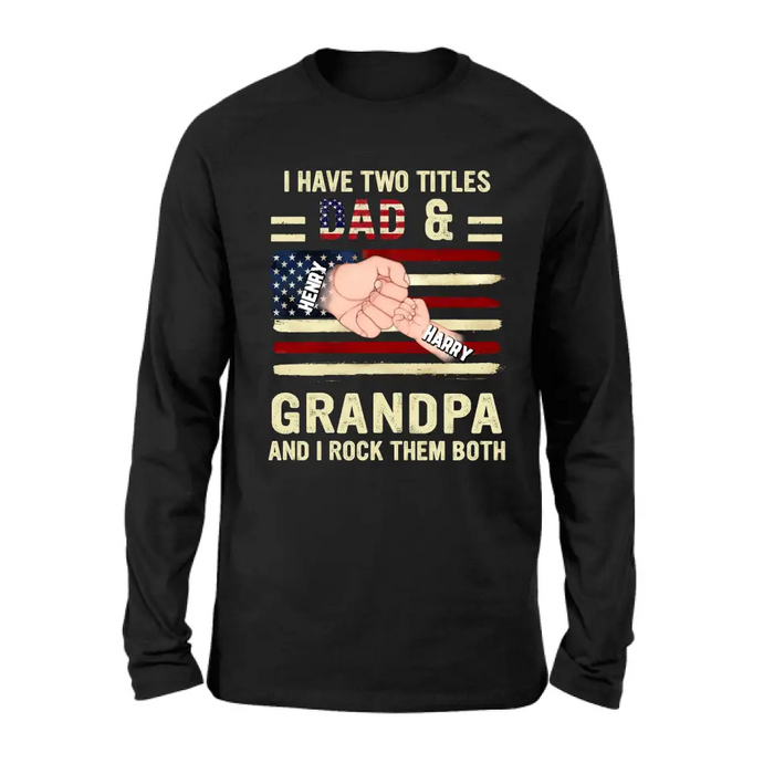 Custom Personalized Dad/Grandpa Shirt/Hoodie - Upto 10 Children - Independence Day Gift Idea for Dad/Grandpa - I Have Two Titles Dad & Grandpa And I Rock Them Both