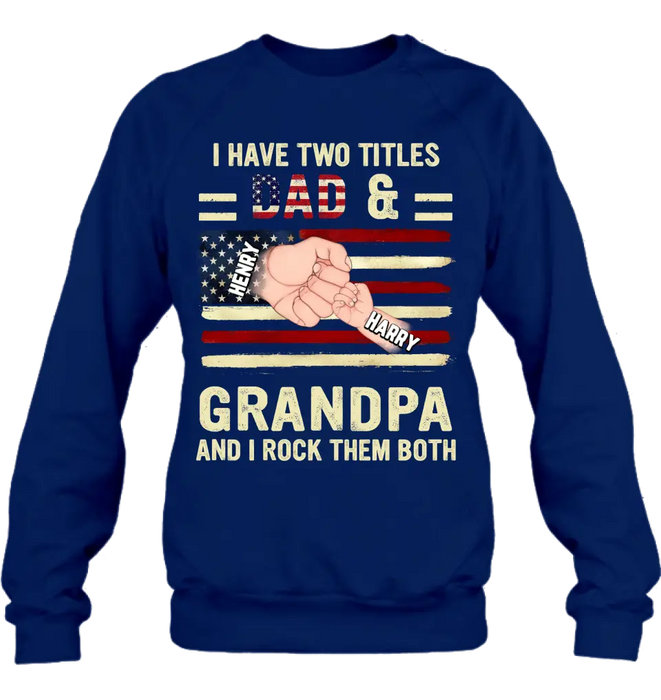 Custom Personalized Dad/Grandpa Shirt/Hoodie - Upto 10 Children - Independence Day Gift Idea for Dad/Grandpa - I Have Two Titles Dad & Grandpa And I Rock Them Both