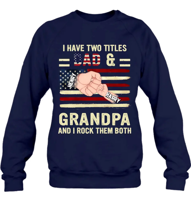 Custom Personalized Dad/Grandpa Shirt/Hoodie - Upto 10 Children - Independence Day Gift Idea for Dad/Grandpa - I Have Two Titles Dad & Grandpa And I Rock Them Both