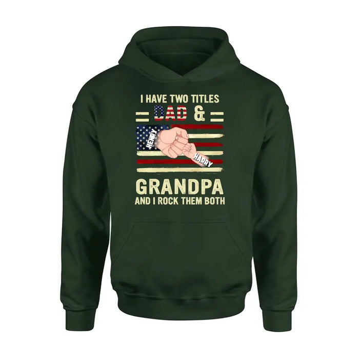 Custom Personalized Dad/Grandpa Shirt/Hoodie - Upto 10 Children - Independence Day Gift Idea for Dad/Grandpa - I Have Two Titles Dad & Grandpa And I Rock Them Both