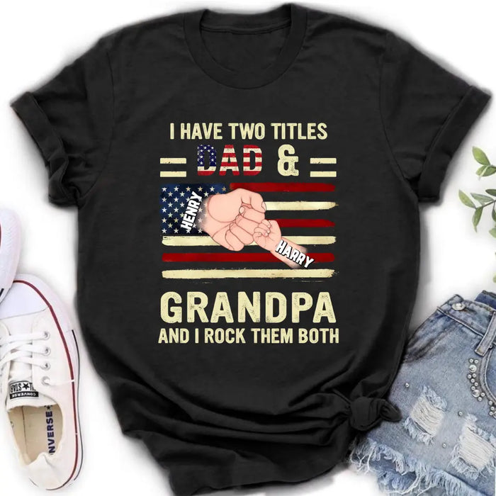 Custom Personalized Dad/Grandpa Shirt/Hoodie - Upto 10 Children - Independence Day Gift Idea for Dad/Grandpa - I Have Two Titles Dad & Grandpa And I Rock Them Both