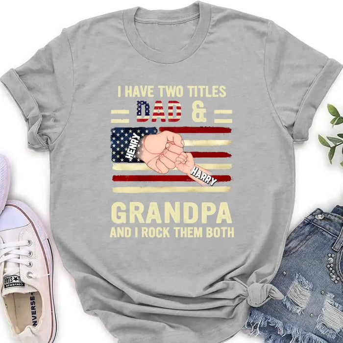 Custom Personalized Dad/Grandpa Shirt/Hoodie - Upto 10 Children - Independence Day Gift Idea for Dad/Grandpa - I Have Two Titles Dad & Grandpa And I Rock Them Both