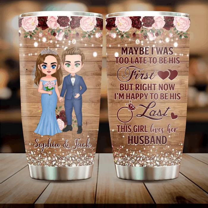 Custom Personalized Wedding Couple Tumbler - Gift Idea For Couple/Wedding Anniversary - Maybe I Was Too Late To Be His First But Right Now I'm Happy To Be His Last