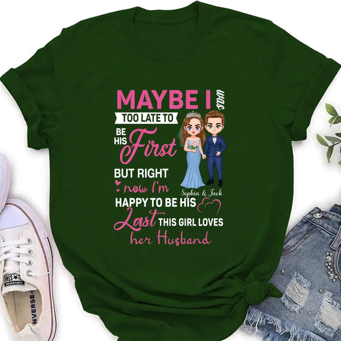 Custom Personalized Wedding Couple Shirt/Hoodie - Gift Idea For Couple/Wedding Anniversary - Maybe I Was Too Late To Be His First But Right Now I'm Happy To Be His Last