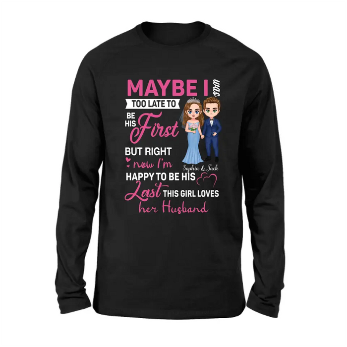 Custom Personalized Wedding Couple Shirt/Hoodie - Gift Idea For Couple/Wedding Anniversary - Maybe I Was Too Late To Be His First But Right Now I'm Happy To Be His Last