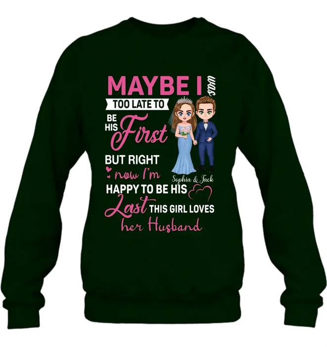 Custom Personalized Wedding Couple Shirt/Hoodie - Gift Idea For Couple/Wedding Anniversary - Maybe I Was Too Late To Be His First But Right Now I'm Happy To Be His Last