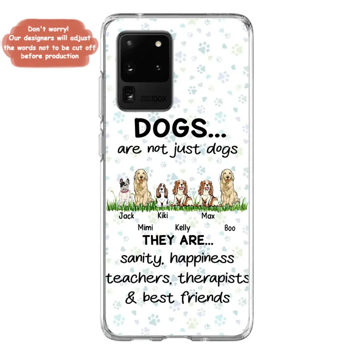 Custom Personalized Dogs Phone Case - Gift Idea For Dog Lovers - Upto 6 Dogs - Dogs Are Not Just Dogs They Are Sanity Happiness Teachers Therapists & Best Friends - Case For iPhone/Samsung