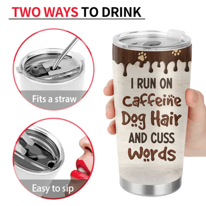 Custom Personalized Pet Tumbler - Upto 4 Dogs/Cats/Horses - Gift Idea For Dog/Cat/Horse Lovers - I Run On Caffeine Dog Hair And Cuss Words