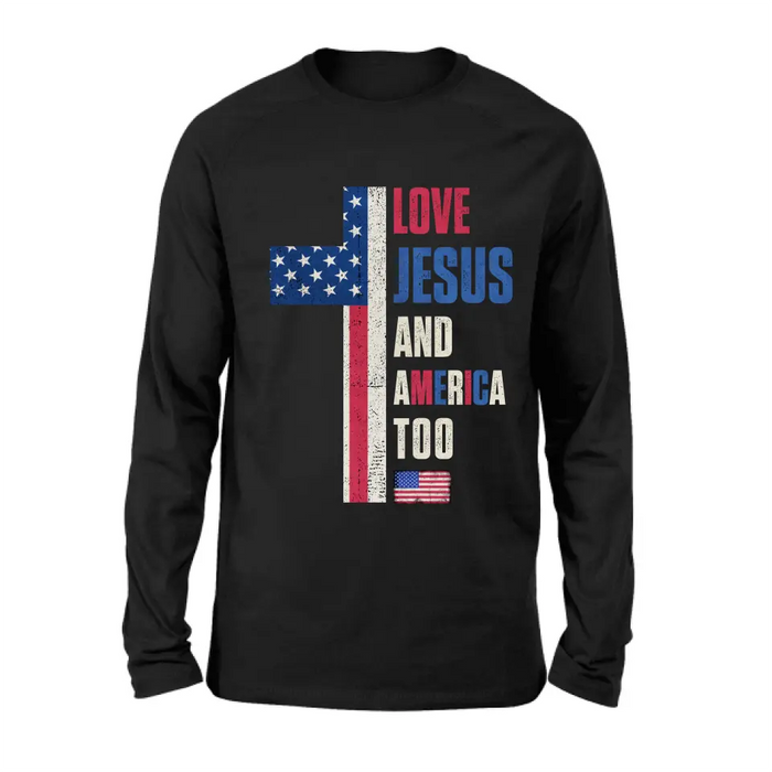 Love Jesus and America Too Unisex T-shirt/ Long Sleeve/ Sweatshirt/ Hoodie - Gift Idea For 4th Of July/ Friend/ Birthday