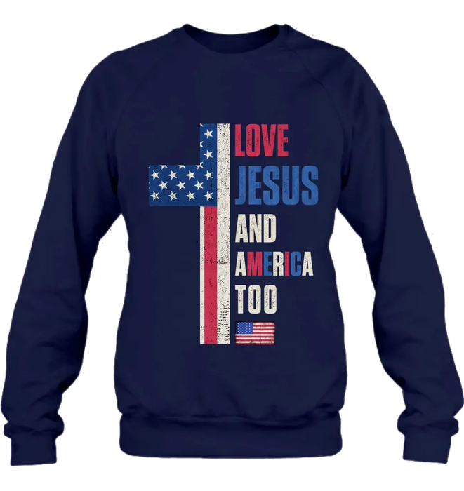 Love Jesus and America Too Unisex T-shirt/ Long Sleeve/ Sweatshirt/ Hoodie - Gift Idea For 4th Of July/ Friend/ Birthday