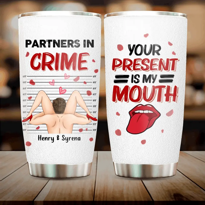 Personalized Partners In Crime Tumbler 20oz - Your Present Is My Mouth - Gift Idea For Her/ Couple/ Anniversary