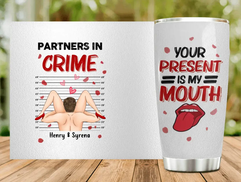 Personalized Partners In Crime Tumbler 20oz - Your Present Is My Mouth - Gift Idea For Her/ Couple/ Anniversary