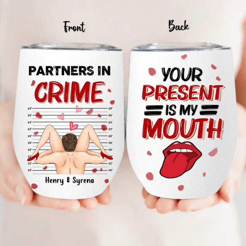 Personalized Partners In Crime Wine Tumbler - Your Present Is My Mouth - Gift Idea For Her/ Couple/ Anniversary