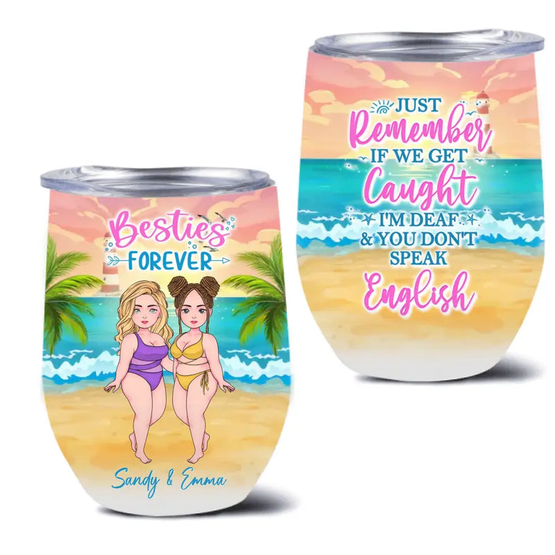 Personalized Besties Wine Tumbler - Up to 4 Women - Gift Idea For Best Friends/Besties/Sisters - Just Remember If We Get Caught I'm Deaf & You Don't Speak English