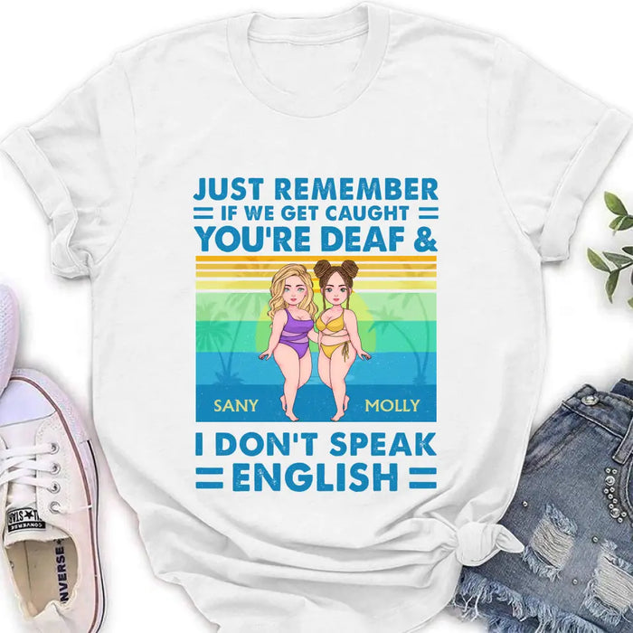 Custom Personalized Besties Shirt/Hoodie - Upto 4 Women - Gift Idea For Best Friends/Besties/Sisters - Just Remember If We Get Caught I'm Deaf & You Don't Speak English