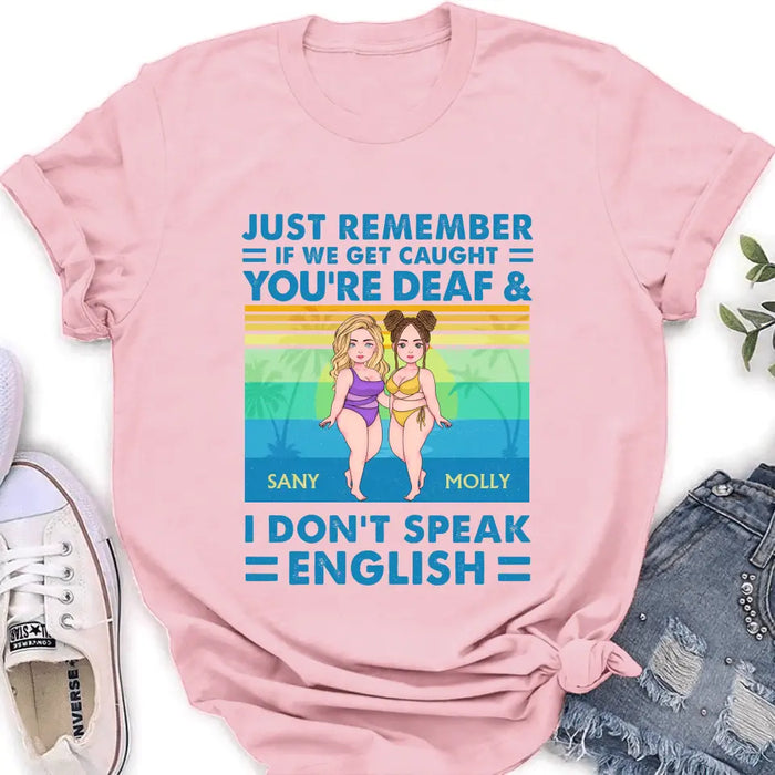 Custom Personalized Besties Shirt/Hoodie - Upto 4 Women - Gift Idea For Best Friends/Besties/Sisters - Just Remember If We Get Caught I'm Deaf & You Don't Speak English