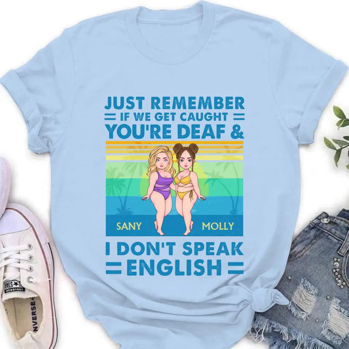 Custom Personalized Besties Shirt/Hoodie - Upto 4 Women - Gift Idea For Best Friends/Besties/Sisters - Just Remember If We Get Caught I'm Deaf & You Don't Speak English