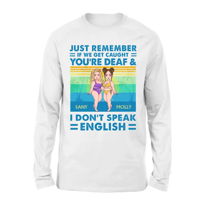 Custom Personalized Besties Shirt/Hoodie - Upto 4 Women - Gift Idea For Best Friends/Besties/Sisters - Just Remember If We Get Caught I'm Deaf & You Don't Speak English