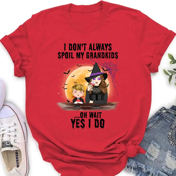 Custom Personalized Grandma Witch Shirt - Gift Idea For Halloween - Up to 5 Kids - I'm Don't Always Spoil My Grandkids Oh Wait Yes I Do