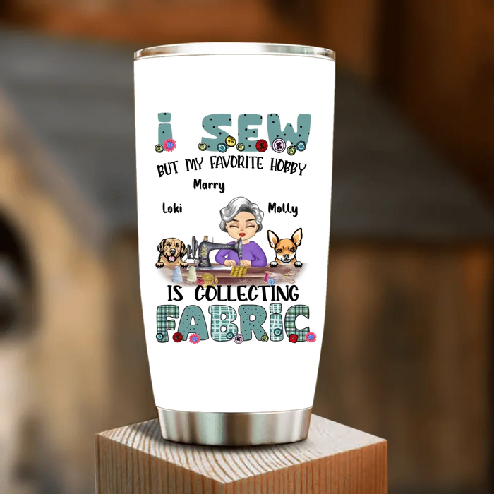 Custom Personalized Sewing Tumbler - Gift Idea For Grandma - With 2 Dogs/Cats - I Sew But My Favorite Hobby Is Collecting Fabric