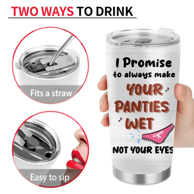 Personalized Couple Tumbler - Gift Idea For Him/Her - I Promise To Always Make Your Panties Wet Not Your Eyes