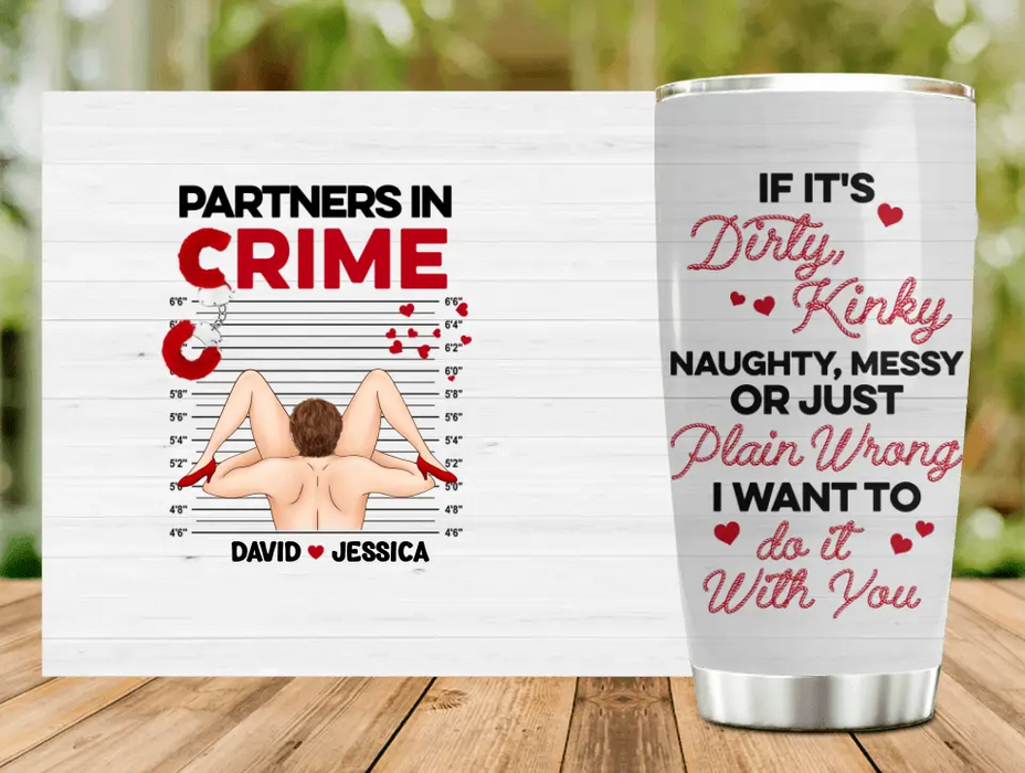 Custom Personalized Couple Tumbler - Gift Idea For Him/Her - If It's Dirty, Kinky, Naughty, Messy Or Just Plain Wrong I Want To Do It With You