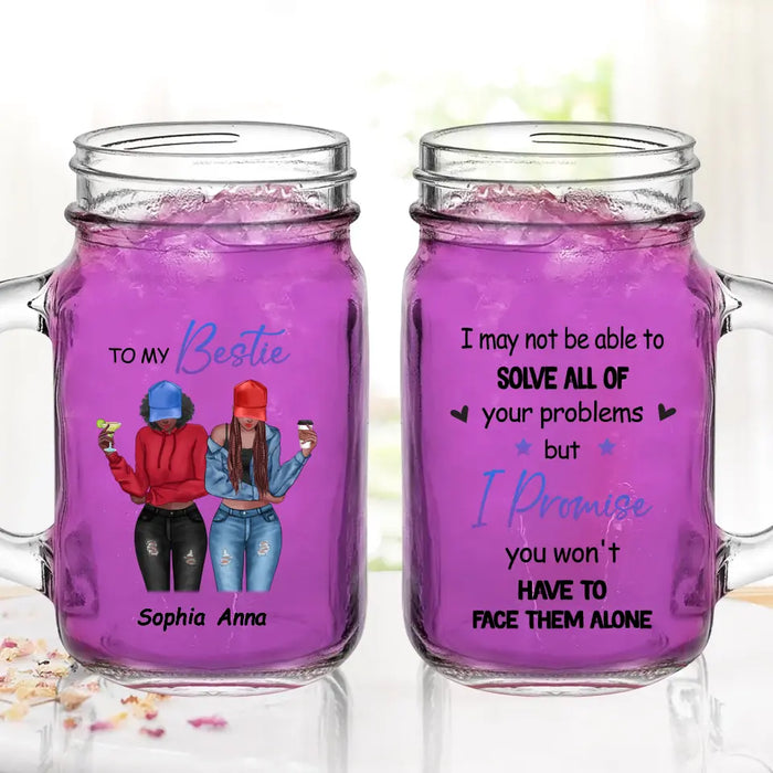 Custom Personalized Besties Mason Jug - Gift Idea For Best Friends/Besties - I Promise You Won't Have To Face Them Alone