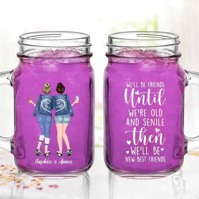 Custom Personalized Best Friend Mason Jug - Gift Idea For Besties/ BFF - We'll Be Friends Until We're Old And Senile Then We'll Be New Best Friends