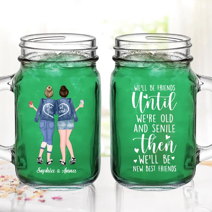 Custom Personalized Best Friend Mason Jug - Gift Idea For Besties/ BFF - We'll Be Friends Until We're Old And Senile Then We'll Be New Best Friends