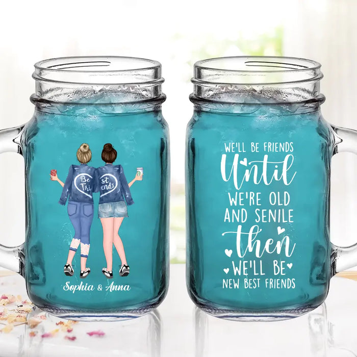 Custom Personalized Best Friend Mason Jug - Gift Idea For Besties/ BFF - We'll Be Friends Until We're Old And Senile Then We'll Be New Best Friends