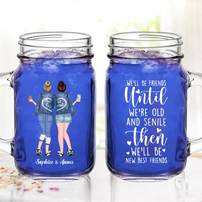 Custom Personalized Best Friend Mason Jug - Gift Idea For Besties/ BFF - We'll Be Friends Until We're Old And Senile Then We'll Be New Best Friends