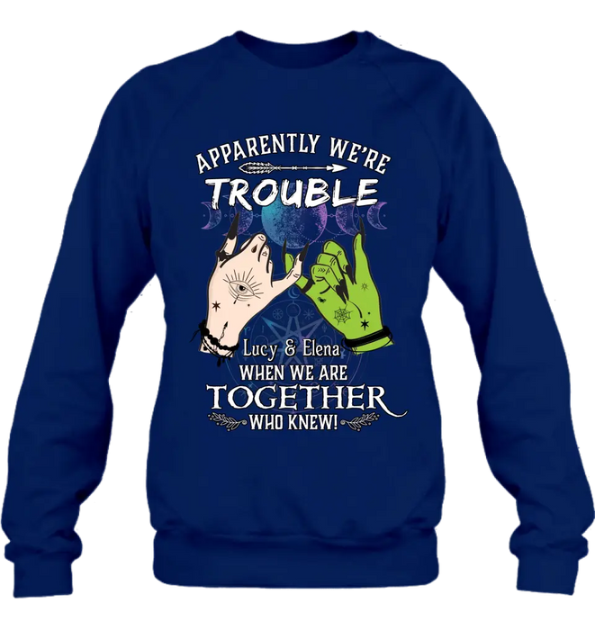 Custom Personalized Witch Shirt/Long sleeve/Sweatshirt/Hoodie - Gift Idea For Halloween/Witch Lovers/Besties - Apparently We're Trouble When We're Together Who Knew!