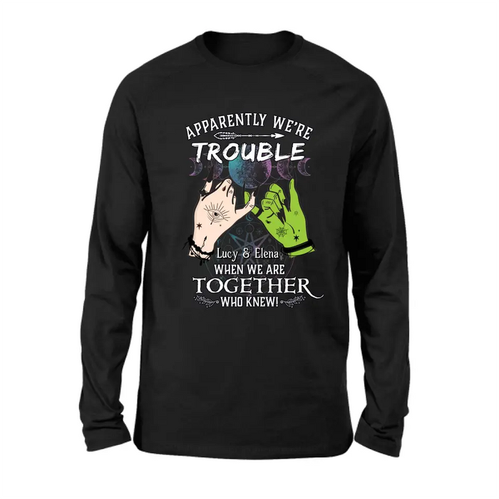 Custom Personalized Witch Shirt/Long sleeve/Sweatshirt/Hoodie - Gift Idea For Halloween/Witch Lovers/Besties - Apparently We're Trouble When We're Together Who Knew!