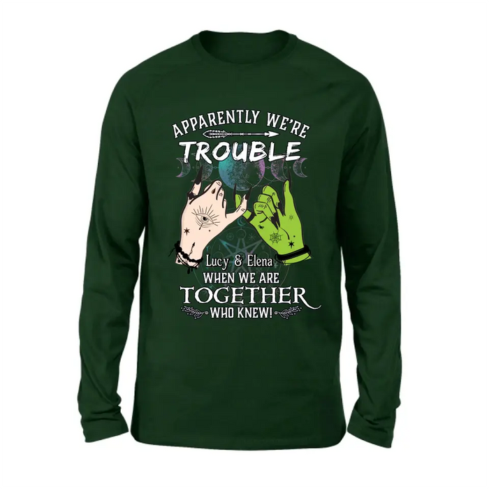 Custom Personalized Witch Shirt/Long sleeve/Sweatshirt/Hoodie - Gift Idea For Halloween/Witch Lovers/Besties - Apparently We're Trouble When We're Together Who Knew!