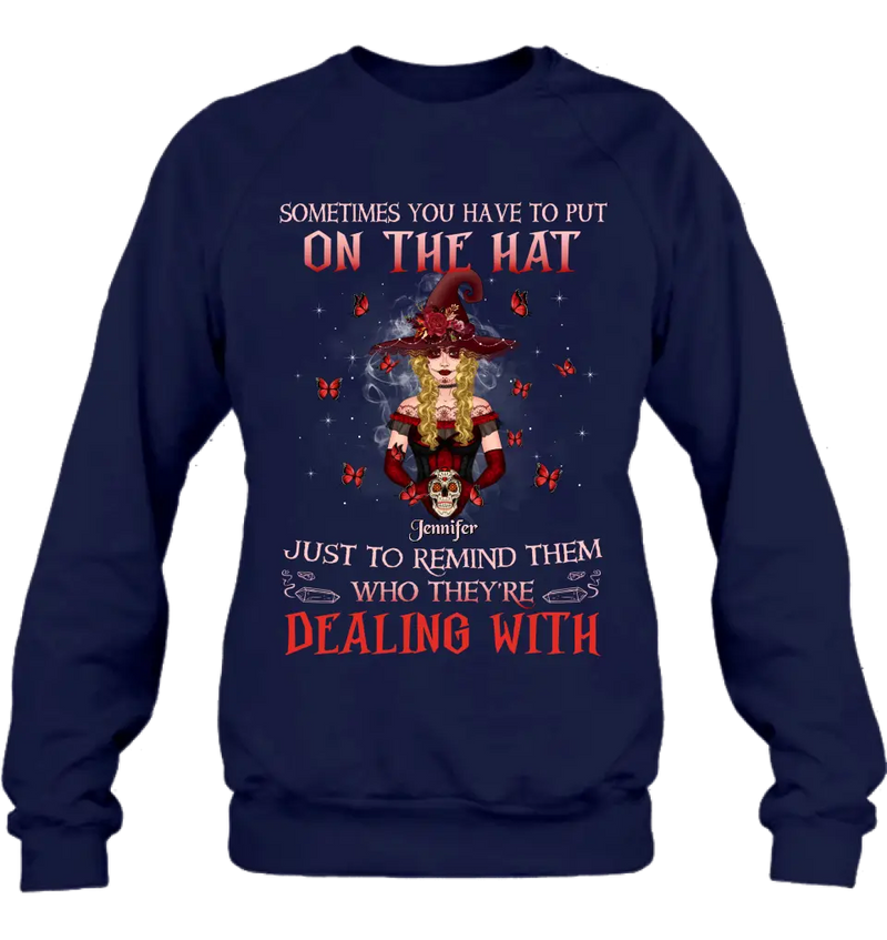 Personalized Witch Shirt/Hoodie - Gift Idea for Halloween - Sometimes You Have To Put On The Hat Just To Remind Them Who They're Dealing With