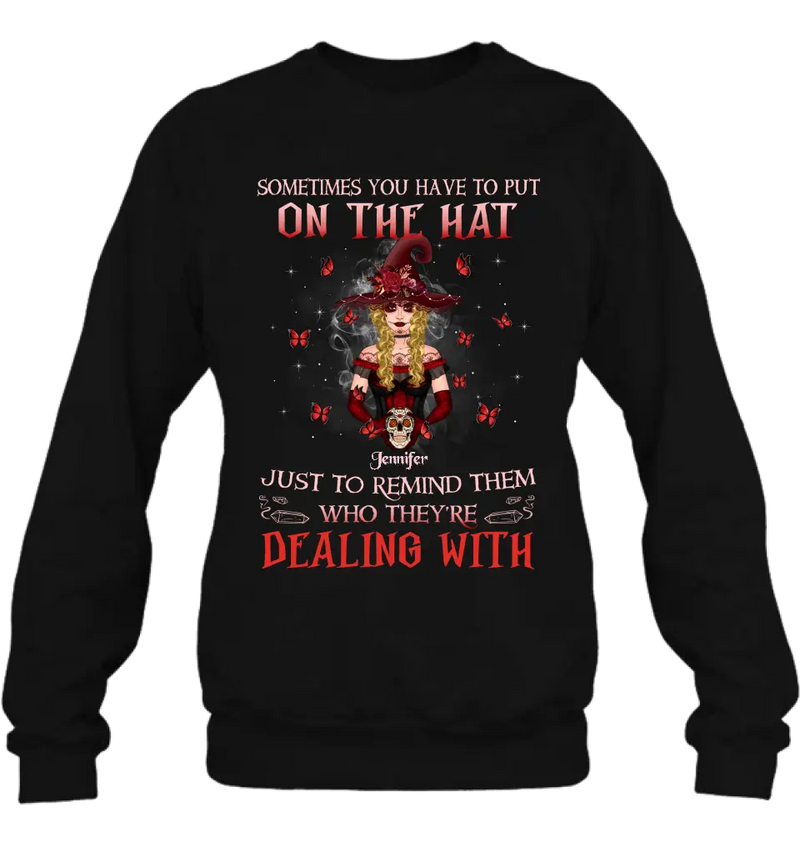 Personalized Witch Shirt/Hoodie - Gift Idea for Halloween - Sometimes You Have To Put On The Hat Just To Remind Them Who They're Dealing With