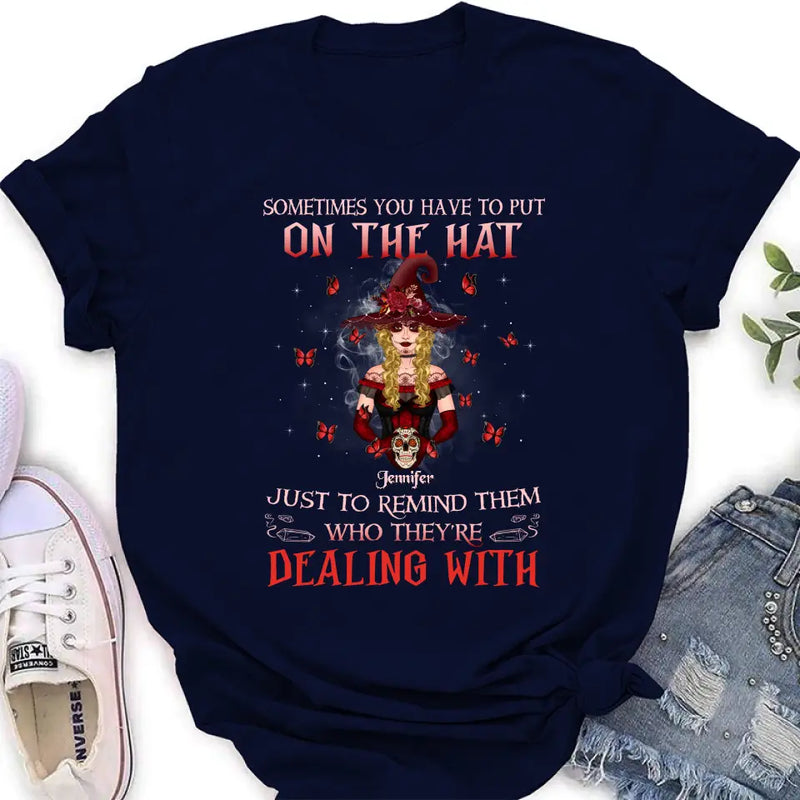 Personalized Witch Shirt/Hoodie - Gift Idea for Halloween - Sometimes You Have To Put On The Hat Just To Remind Them Who They're Dealing With