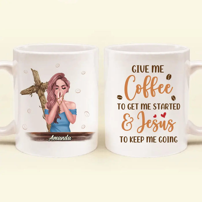 Custom Personalized Coffee Girl Mug - Gift Idea for Friends/Coffee Lovers - Give Me Coffee To Get Me Started & Jesus To Keep Me Going