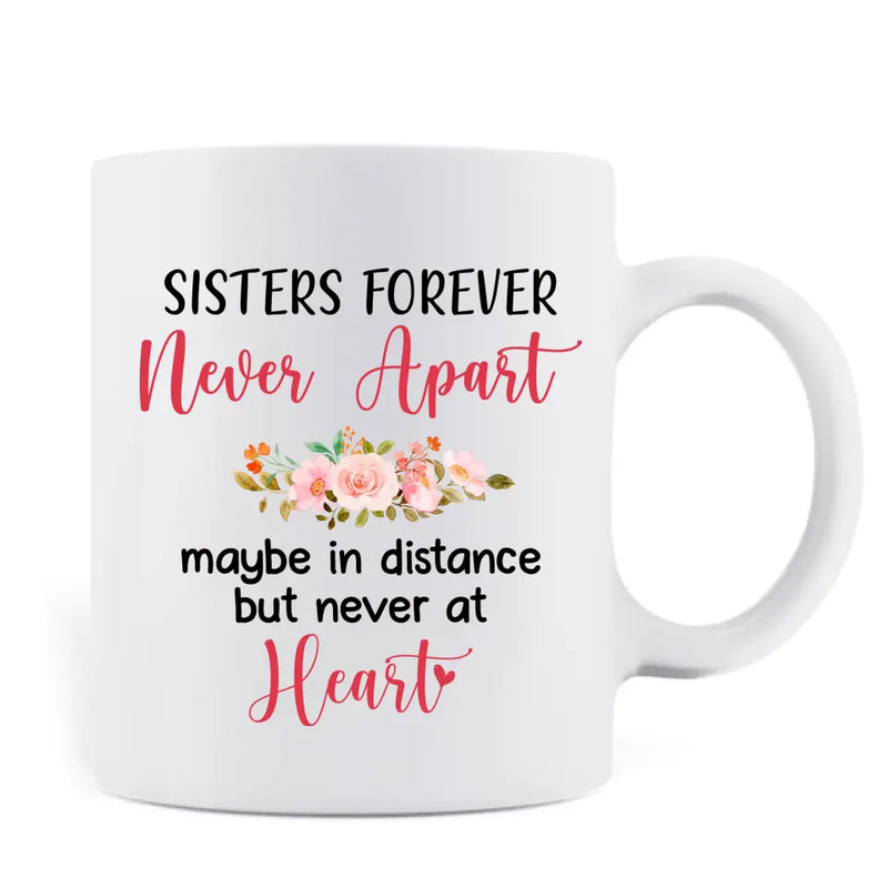 Personalized Sister Coffee Mug - Up to 6 Sisters - Gift Idea for Sisters/Friends - Sisters Forever Never Apart Maybe In Distance But Never At Heart