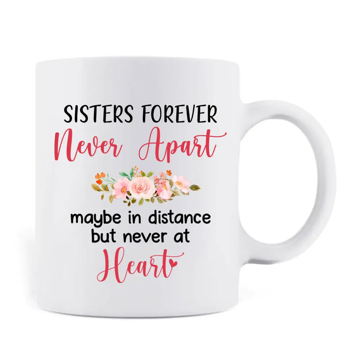 Custom Personalized Sister Coffee Mug - Upto 6 Sisters - Gift Idea for Sisters/Friends - Sisters Forever Never Apart Maybe In Distance But Never At Heart