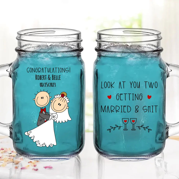 Custom Personalized Couple Mason Jug - Wedding Gift Idea for Couple - Congratulations! Look At You Two Getting Married & Shit