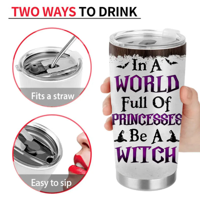 Personalized Witch Tumbler 20oz - Gift Idea For Halloween/ Witches/ Friends/ Besties up to 3 Girls - In A World Full of Princesses Be A Witch