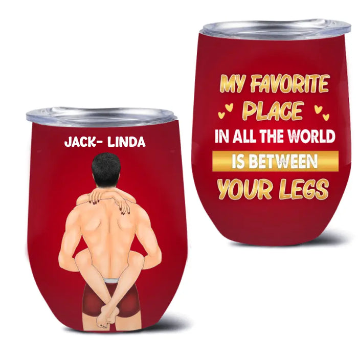 Personalized Couple Wine Tumbler - Gift Idea For Him/Her/Couple - My Favorite Place In All The World Is Between Your Legs