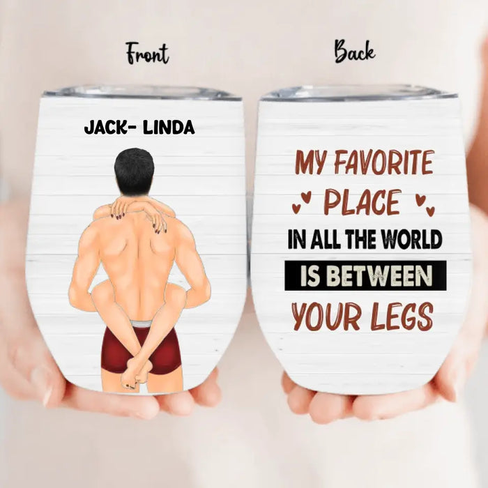 Custom Couple Wine Tumbler - Gift Idea For Him/Her/Couple - My Favorite Place In All The World Is Between Your Legs