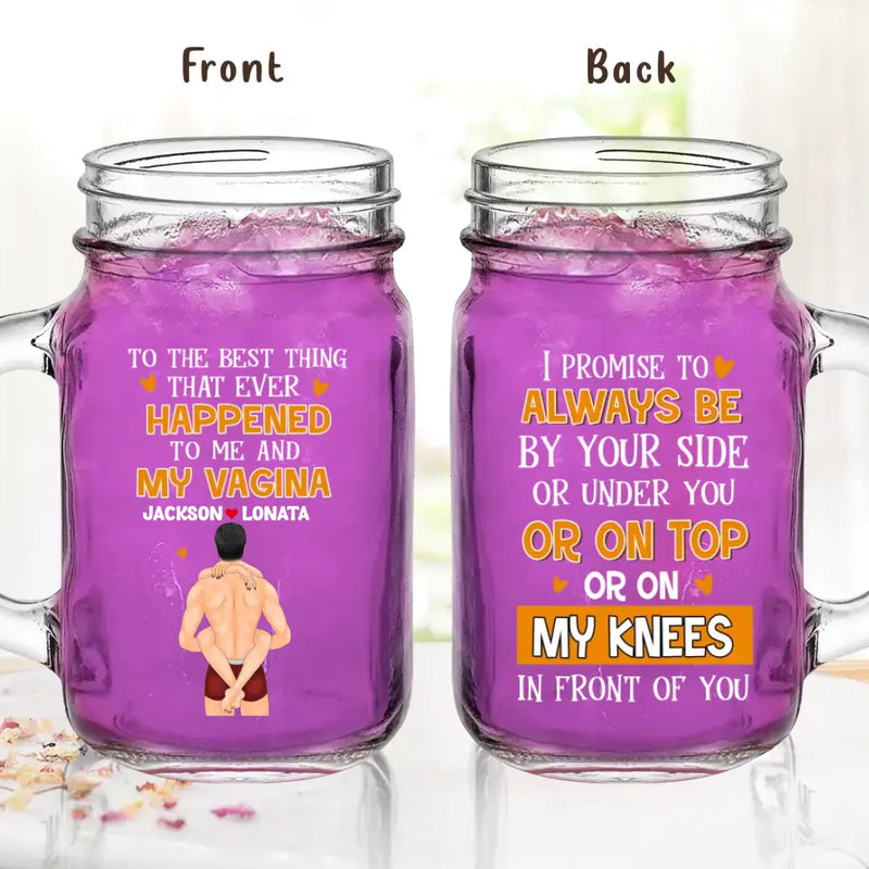 Personalized Couple Mason Jug - Gift Idea For Him/Her/Couple - To The Best Thing That Ever Happened To Me And My Vagina