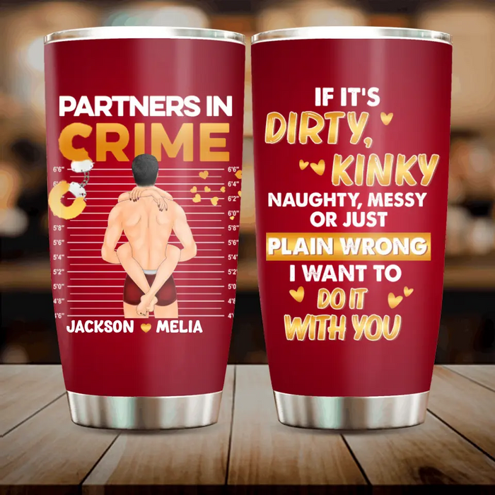 Custom Personalized Couple Tumbler - Gift Idea For Him/Her/Couple - If It's Dirty Kinky Naughty, Messy Or Just Plain Wrong I Want To Do It With You