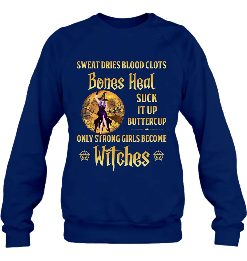Personalized Witch Unisex T-shirt/ Sweatshirt/ Long Sleeve/ Hoodie - Gift Idea For Halloween/ Witch - Sweat Dries Blood Clots Bones Heal Suck It Up Buttercup Only Strong Girls Become Witches