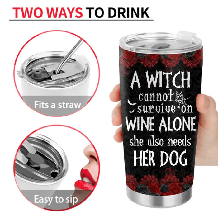 Personalized Witch Tumbler - Halloween Gift Idea for Witch Lovers/Pet Lovers - A Witch Can Not Survive On Wine Alone She Also Needs Her Dog