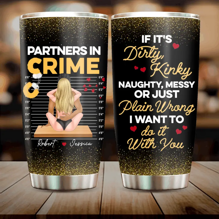 Personalized Couple Tumbler - Gift Idea For Him/Her - If It's Dirty, Kinky, Naughty, Messy Or Just Plain Wrong I Want To Do It With You
